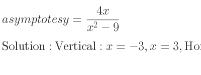 The asymptotes of y=(4x)/(x^2-9) is Vertical: x=-3,x=3,Horizontal: y=0